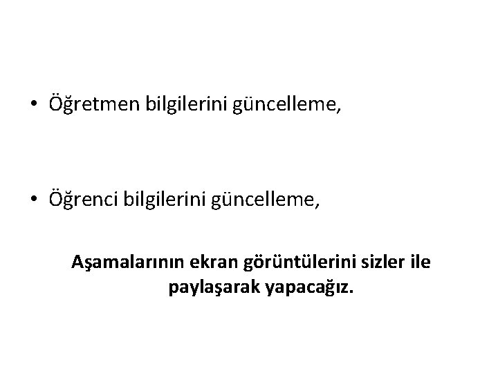  • Öğretmen bilgilerini güncelleme, • Öğrenci bilgilerini güncelleme, Aşamalarının ekran görüntülerini sizler ile