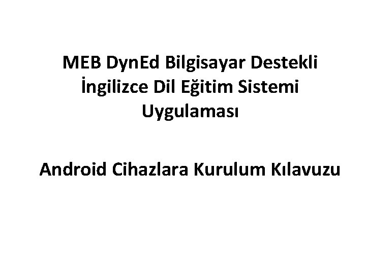 MEB Dyn. Ed Bilgisayar Destekli İngilizce Dil Eğitim Sistemi Uygulaması Android Cihazlara Kurulum Kılavuzu