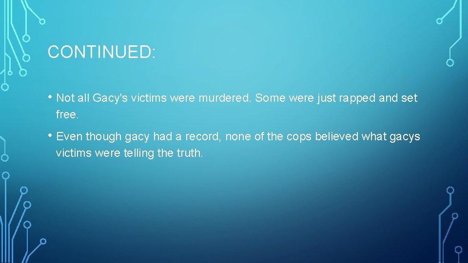 CONTINUED: • Not all Gacy's victims were murdered. Some were just rapped and set