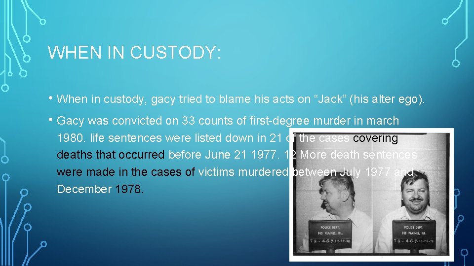 WHEN IN CUSTODY: • When in custody, gacy tried to blame his acts on