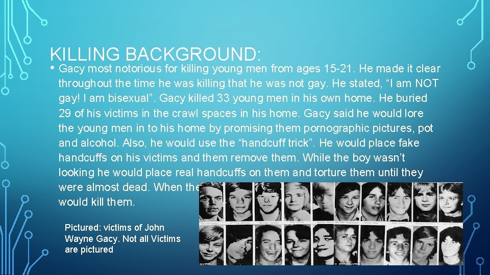KILLING BACKGROUND: • Gacy most notorious for killing young men from ages 15 -21.