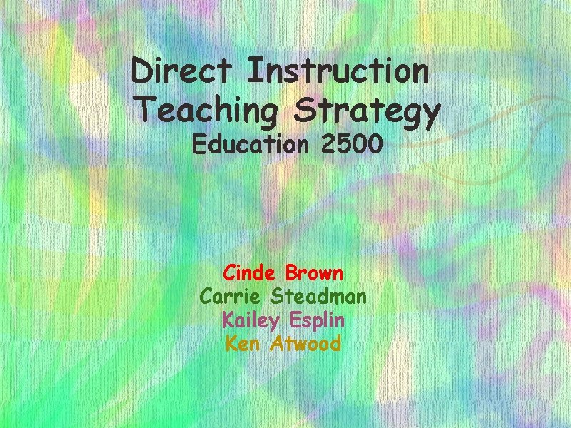 Direct Instruction Teaching Strategy Education 2500 Cinde Brown Carrie Steadman Kailey Esplin Ken Atwood
