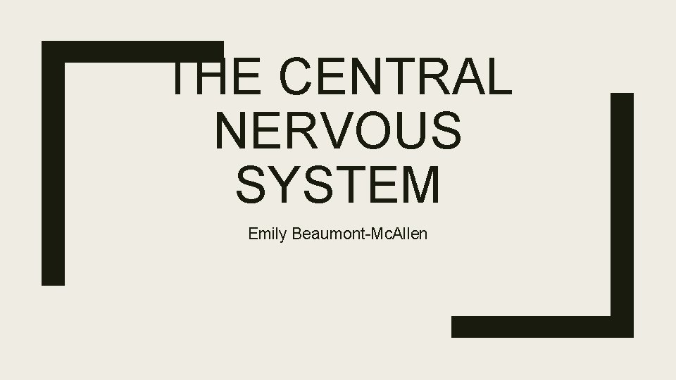 THE CENTRAL NERVOUS SYSTEM Emily Beaumont-Mc. Allen 