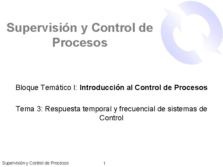Supervisión y Control de Procesos Bloque Temático I: Introducción al Control de Procesos Tema