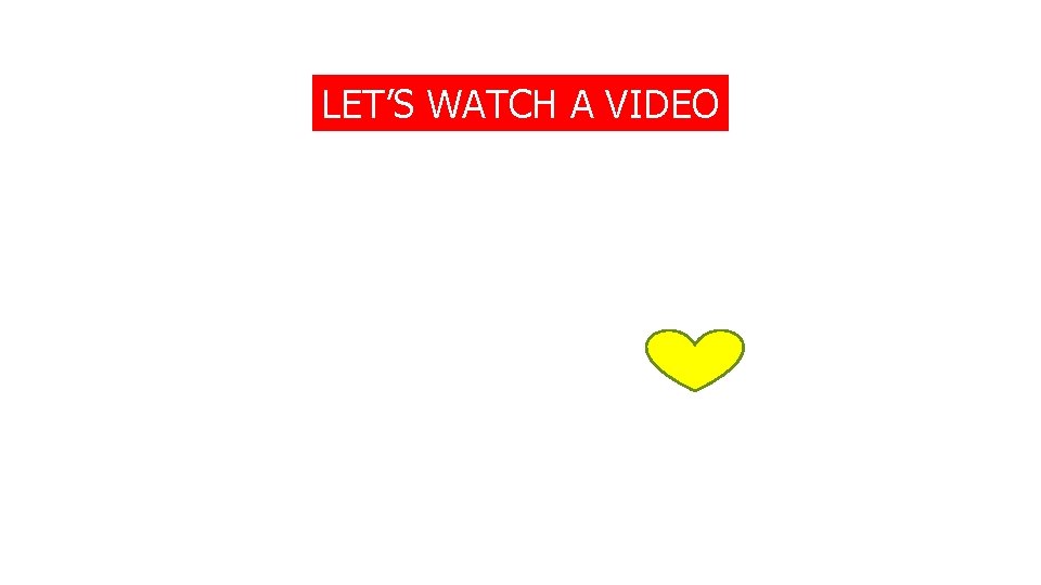 LET’S WATCH A VIDEO 