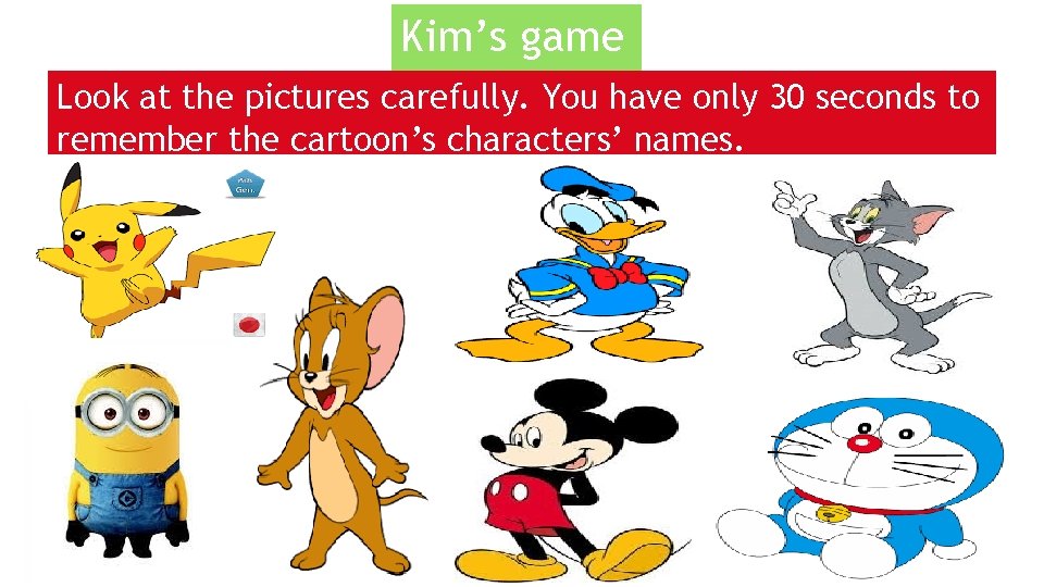 Kim’s game Look at the pictures carefully. You have only 30 seconds to remember