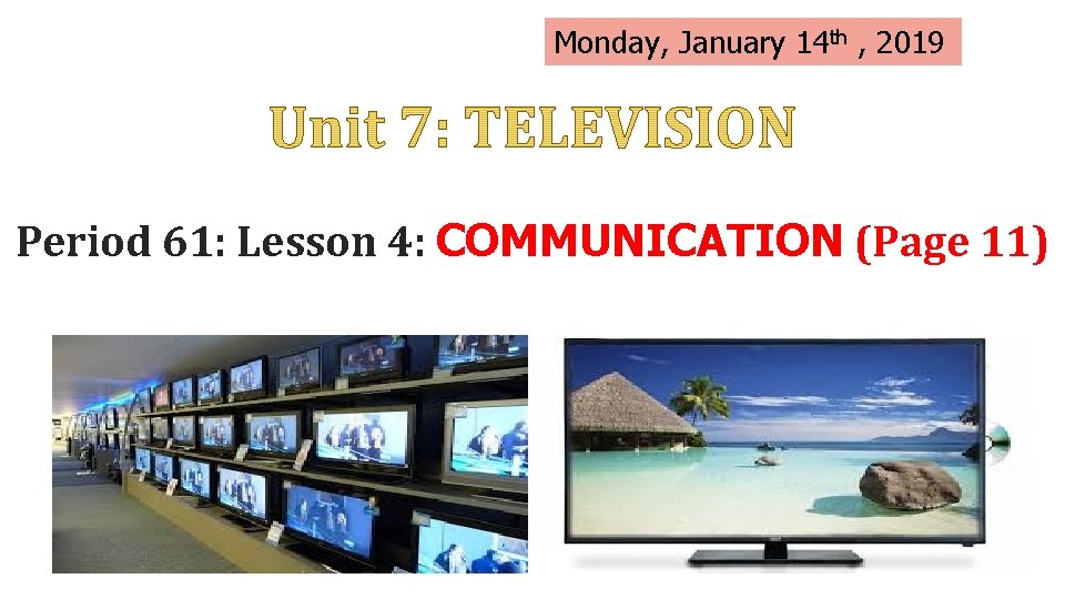 Monday, January 14 th , 2019 Period 61: Lesson 4: COMMUNICATION (Page 11) 