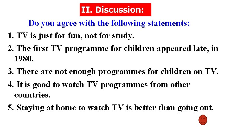 II. Discussion: Do you agree with the following statements: 1. TV is just for