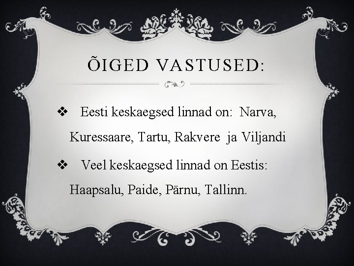 ÕIGED VASTUSED: v Eesti keskaegsed linnad on: Narva, Kuressaare, Tartu, Rakvere ja Viljandi v