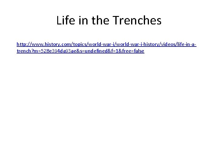 Life in the Trenches http: //www. history. com/topics/world-war-i-history/videos/life-in-atrench? m=528 e 394 da 93 ae&s=undefined&f=1&free=false