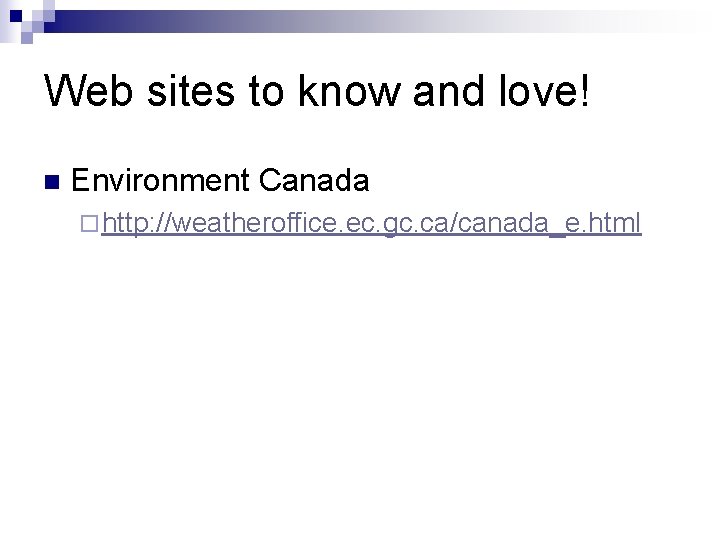 Web sites to know and love! n Environment Canada ¨ http: //weatheroffice. ec. gc.