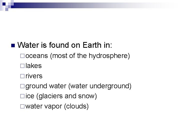 n Water is found on Earth in: ¨ oceans (most of the hydrosphere) ¨