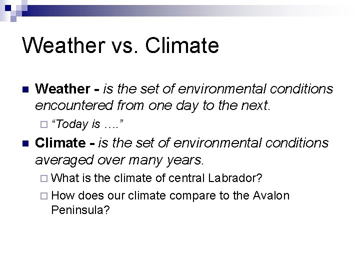 Weather vs. Climate n Weather - is the set of environmental conditions encountered from