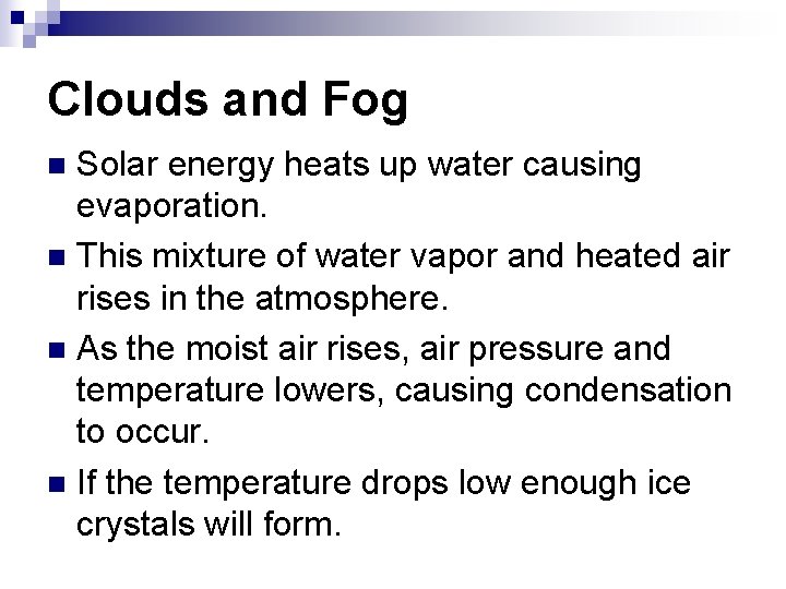 Clouds and Fog Solar energy heats up water causing evaporation. n This mixture of
