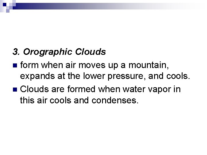 3. Orographic Clouds n form when air moves up a mountain, expands at the