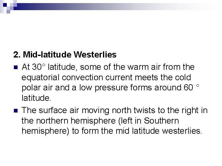 2. Mid-latitude Westerlies n At 30° latitude, some of the warm air from the