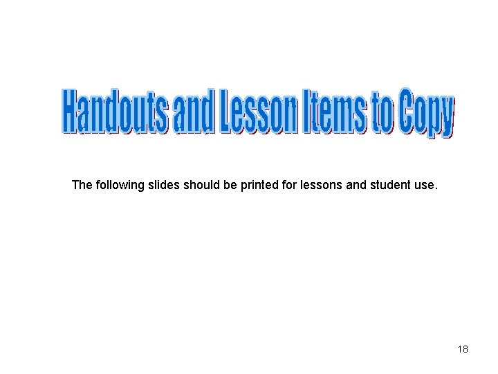 The following slides should be printed for lessons and student use. 18 