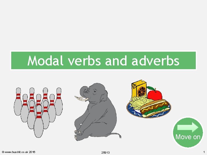 Modal verbs and adverbs Move on © www. teachit. co. uk 2016 25913 1