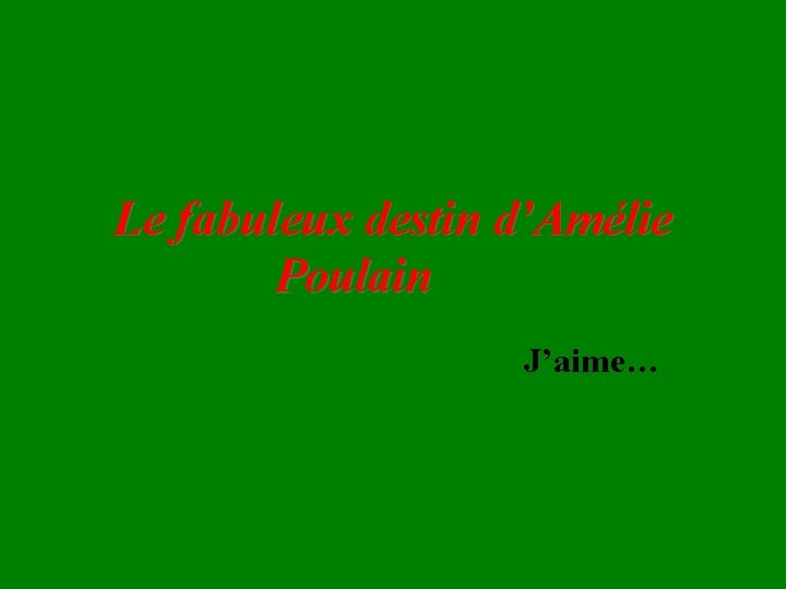 Le fabuleux destin d’Amélie Poulain J’aime… 