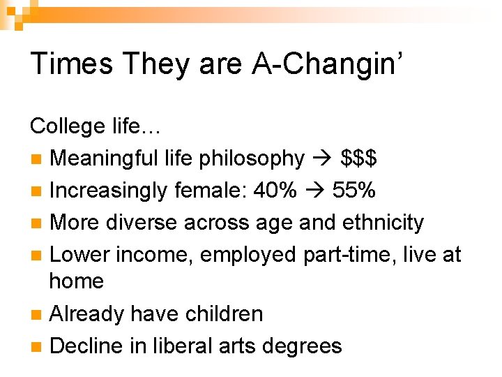 Times They are A-Changin’ College life… n Meaningful life philosophy $$$ n Increasingly female: