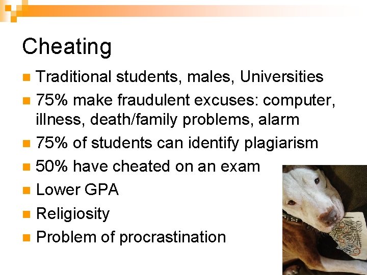 Cheating Traditional students, males, Universities n 75% make fraudulent excuses: computer, illness, death/family problems,