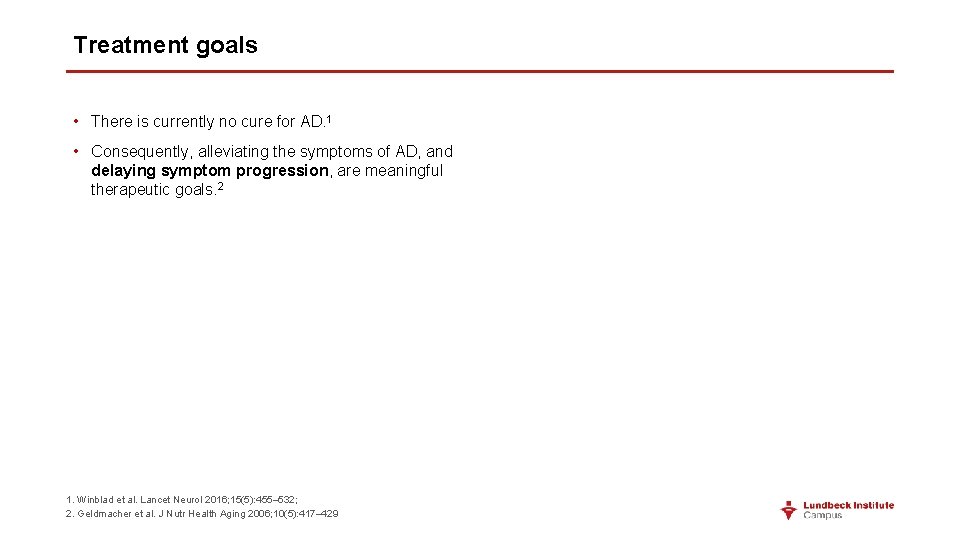 Treatment goals • There is currently no cure for AD. 1 • Consequently, alleviating