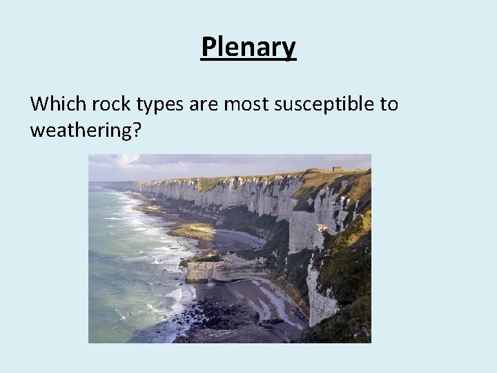 Plenary Which rock types are most susceptible to weathering? 