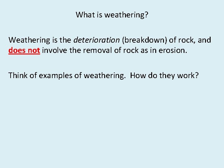 What is weathering? Weathering is the deterioration (breakdown) of rock, and does not involve