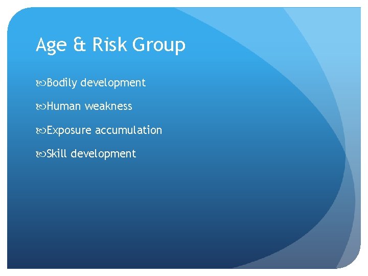 Age & Risk Group Bodily development Human weakness Exposure accumulation Skill development 