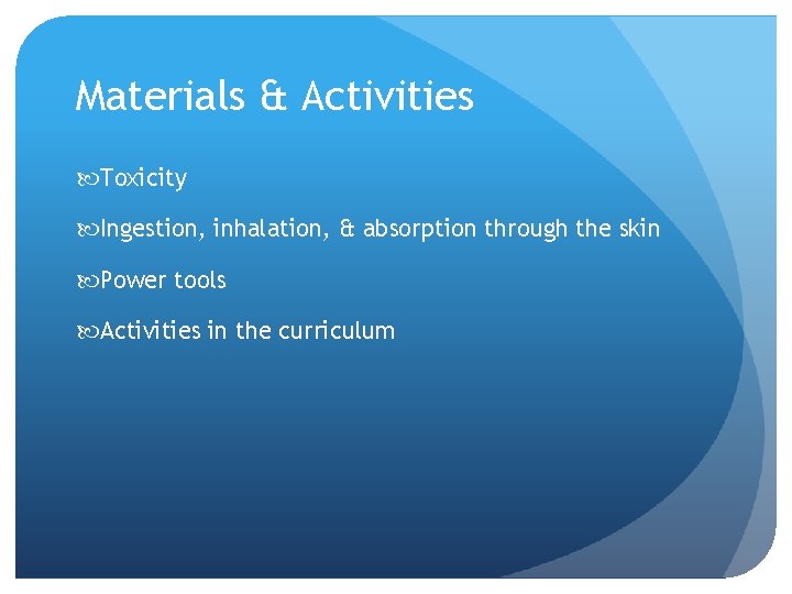 Materials & Activities Toxicity Ingestion, inhalation, & absorption through the skin Power tools Activities