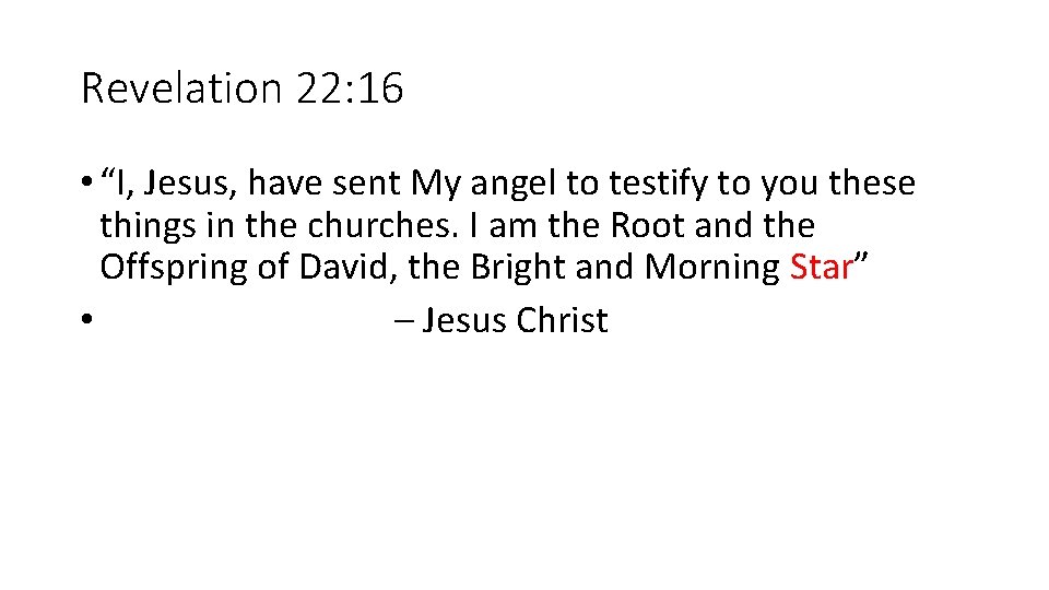 Revelation 22: 16 • “I, Jesus, have sent My angel to testify to you