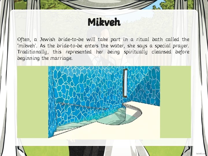 Mikveh Often, a Jewish bride-to-be will take part in a ritual bath called the
