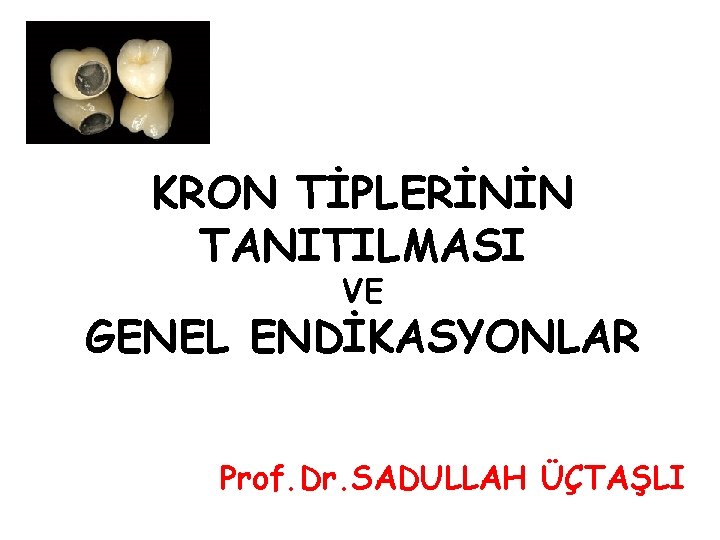 KRON TİPLERİNİN TANITILMASI VE GENEL ENDİKASYONLAR Prof. Dr. SADULLAH ÜÇTAŞLI 