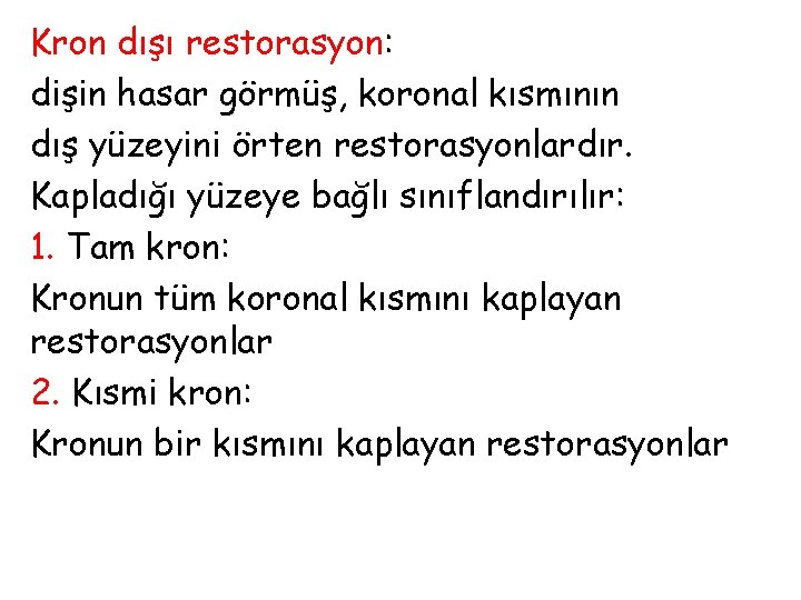 Kron dışı restorasyon: dişin hasar görmüş, koronal kısmının dış yüzeyini örten restorasyonlardır. Kapladığı yüzeye