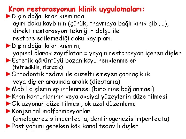 Kron restorasyonun klinik uygulamaları: ►Dişin doğal kron kısmında, aşırı doku kaybının (çürük, travmaya bağlı