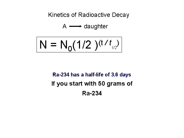 Kinetics of Radioactive Decay A daughter N = N 0(1/2 )(t / t 1/2