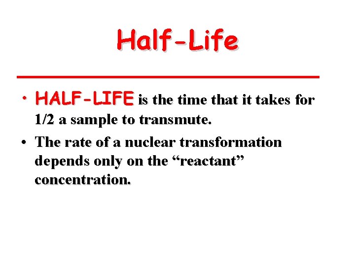 Half-Life • HALF-LIFE is the time that it takes for 1/2 a sample to