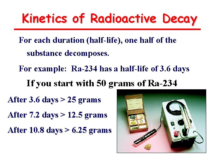 Kinetics of Radioactive Decay For each duration (half-life), one half of the substance decomposes.