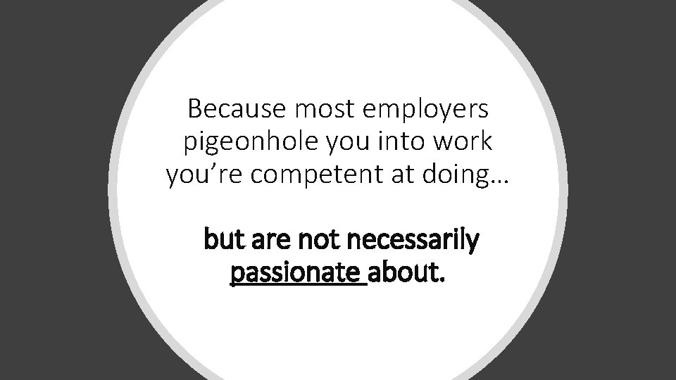 Because most employers pigeonhole you into work you’re competent at doing… but are not