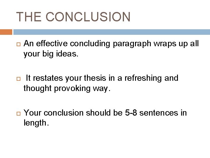 THE CONCLUSION An effective concluding paragraph wraps up all your big ideas. It restates