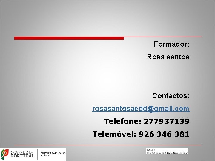 Formador: Rosa santos Contactos: rosasantosaedd@gmail. com Telefone: 277937139 Telemóvel: 926 346 381 33 