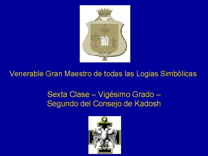 Venerable Gran Maestro de todas las Logias Simbólicas Sexta Clase – Vigésimo Grado –