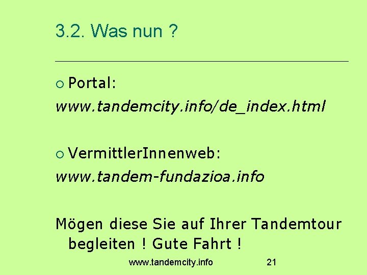 3. 2. Was nun ? Portal: www. tandemcity. info/de_index. html Vermittler. Innenweb: www. tandem-fundazioa.