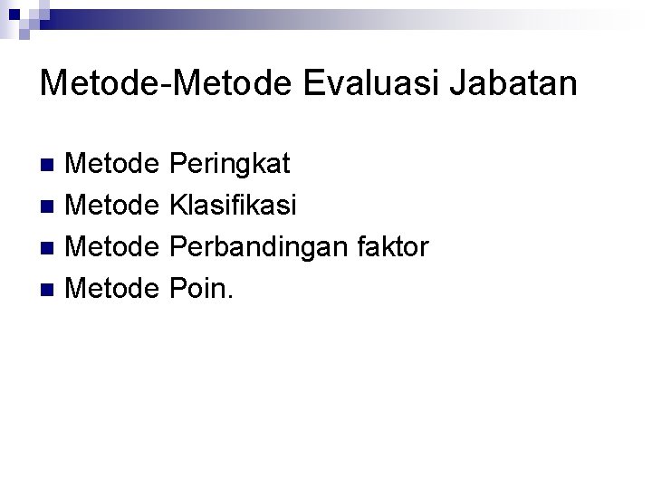 Metode-Metode Evaluasi Jabatan Metode Peringkat n Metode Klasifikasi n Metode Perbandingan faktor n Metode Metode-Metode Evaluasi Jabatan Metode Peringkat n Metode Klasifikasi n Metode Perbandingan faktor n Metode
