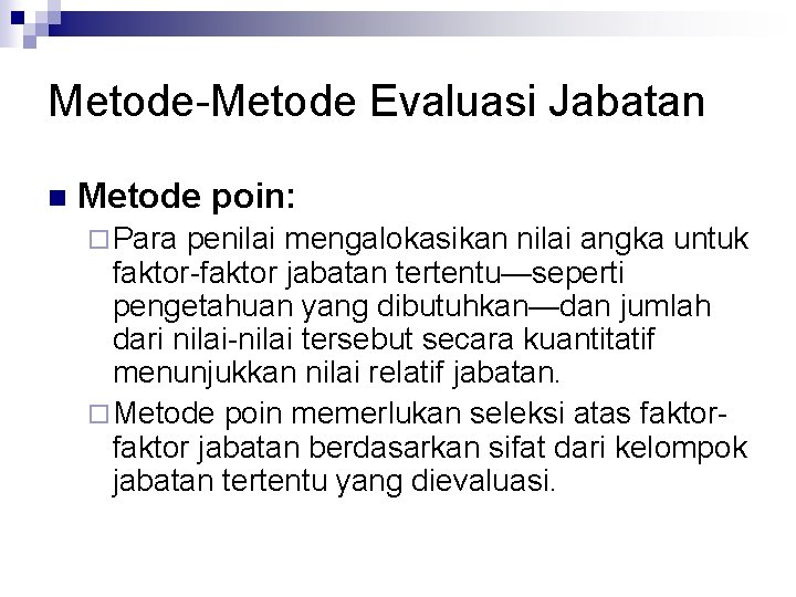 Metode-Metode Evaluasi Jabatan n Metode poin: ¨ Para penilai mengalokasikan nilai angka untuk faktor-faktor Metode-Metode Evaluasi Jabatan n Metode poin: ¨ Para penilai mengalokasikan nilai angka untuk faktor-faktor