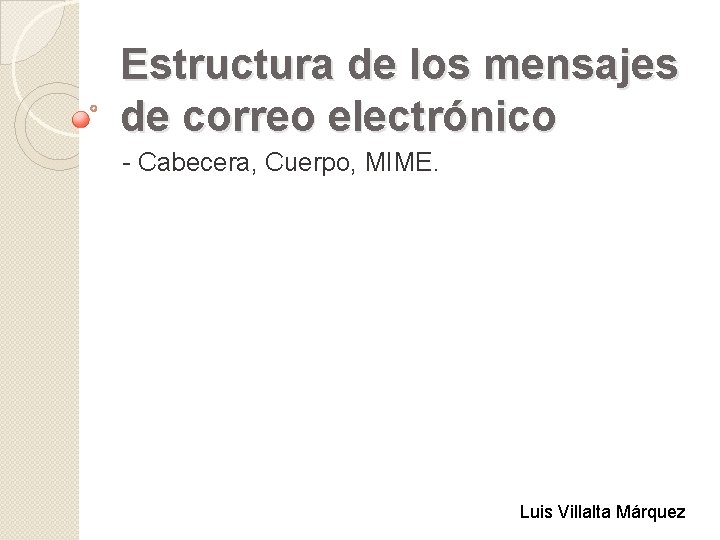 Estructura de los mensajes de correo electrónico - Cabecera, Cuerpo, MIME. Luis Villalta Márquez