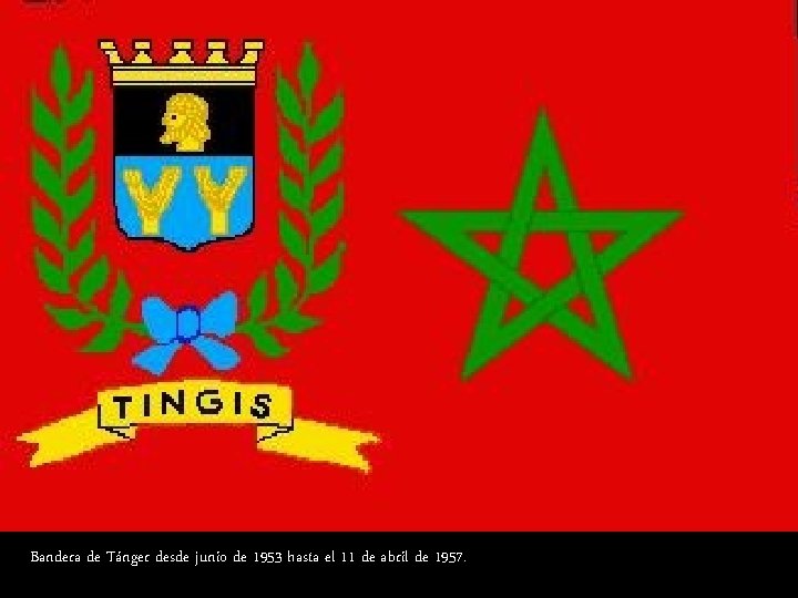 Bandera de Tánger desde junio de 1953 hasta el 11 de abril de 1957. Bandera de Tánger desde junio de 1953 hasta el 11 de abril de 1957.