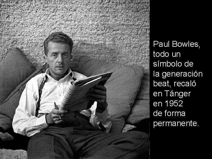 Paul Bowles, todo un símbolo de la generación beat, recaló en Tánger en 1952 Paul Bowles, todo un símbolo de la generación beat, recaló en Tánger en 1952