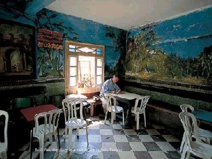 Basil Pao, the diary in a café in the casbah, Tangier Basil Pao, the diary in a café in the casbah, Tangier