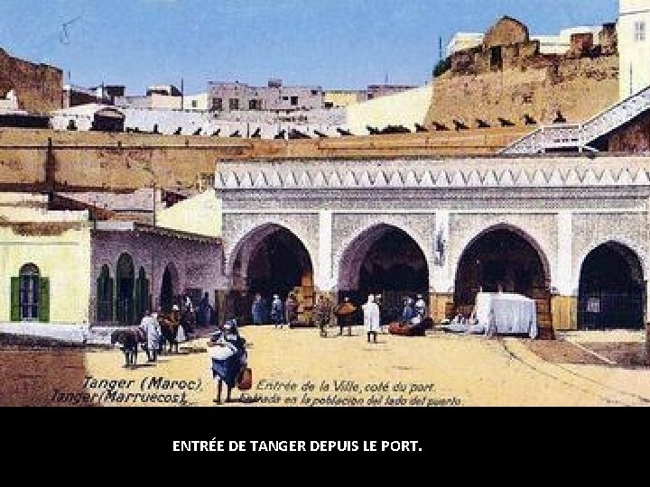 ENTRÉE DE TANGER DEPUIS LE PORT. ENTRÉE DE TANGER DEPUIS LE PORT.